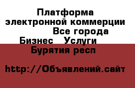 Платформа электронной коммерции GIG-OS - Все города Бизнес » Услуги   . Бурятия респ.